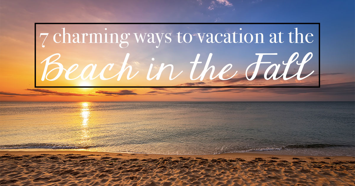 7 Charming Ways to Vacation at the Beach in the Fall 